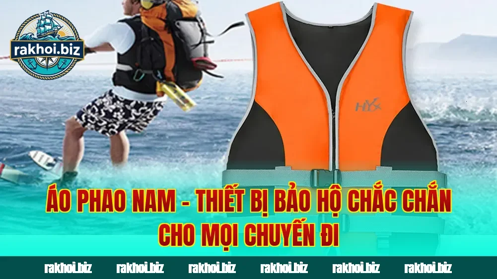 Áo Phao Nam – Thiết Bị Bảo Hộ Chắc Chắn Cho Mọi Chuyến Đi