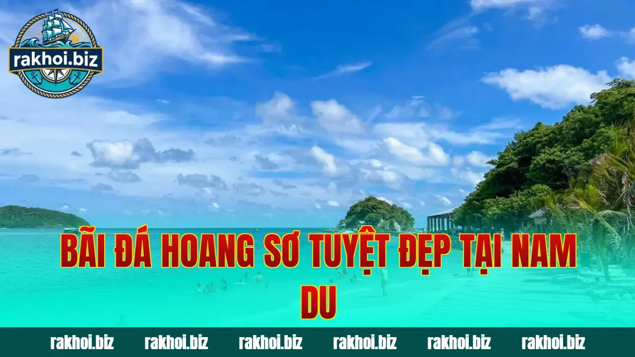 Bãi đá hoang sơ tuyệt đẹp tại Nam Du