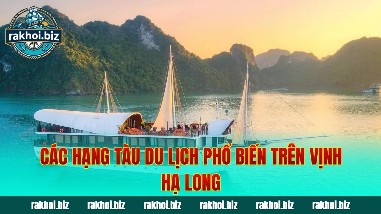 Các hạng tàu du lịch phổ biến trên vịnh Hạ Long