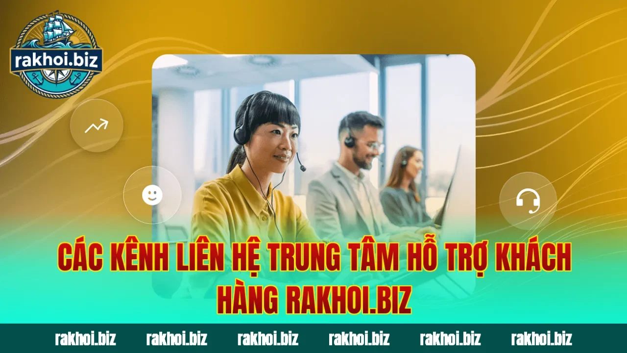 Các kênh liên hệ trung tâm hỗ trợ khách hàng rakhoi.biz