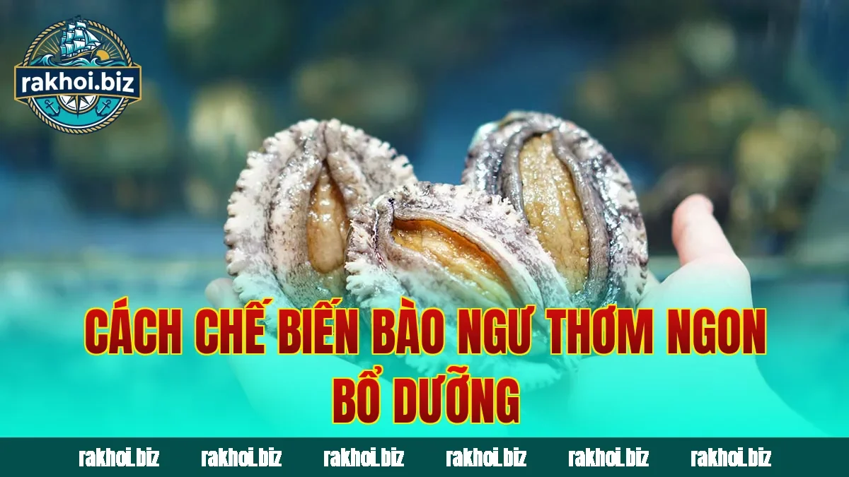 Cách chế biến bào ngư thơm ngon bổ dưỡng