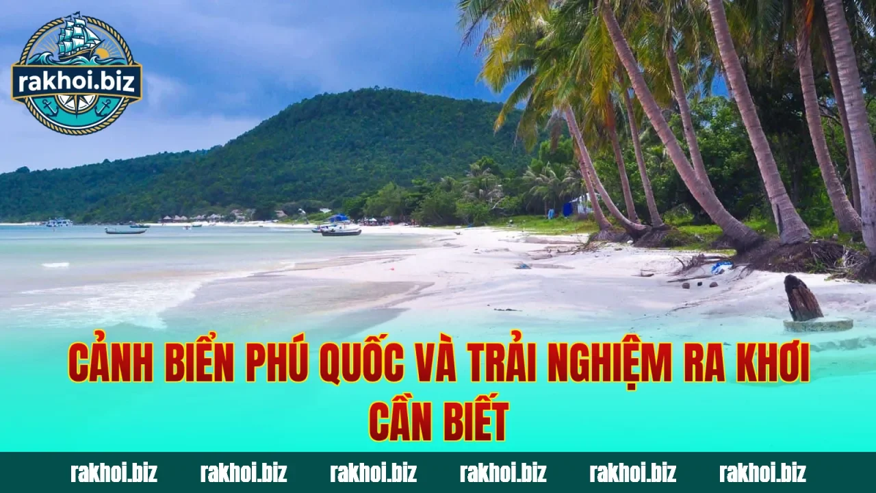 Cảnh biển Phú Quốc và trải nghiệm ra khơi cần biết
