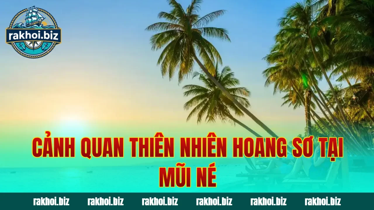 Cảnh quan thiên nhiên hoang sơ tại Mũi Né