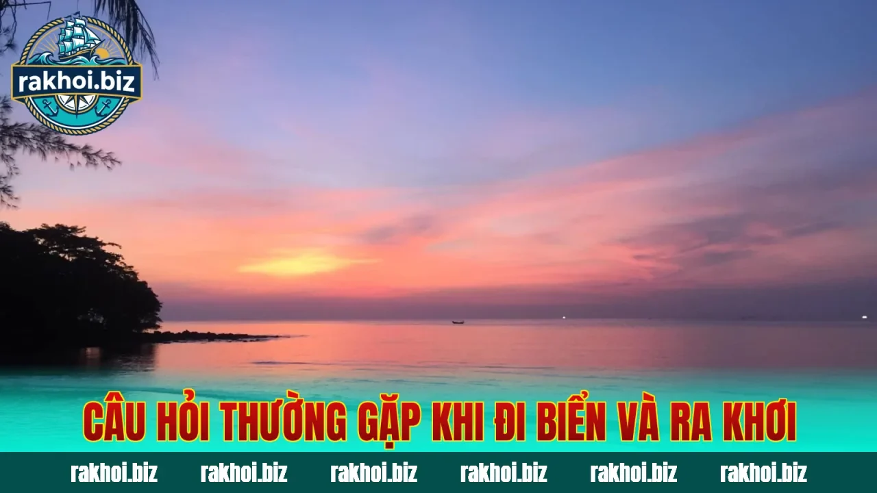 Câu hỏi thường gặp khi đi biển và ra khơi