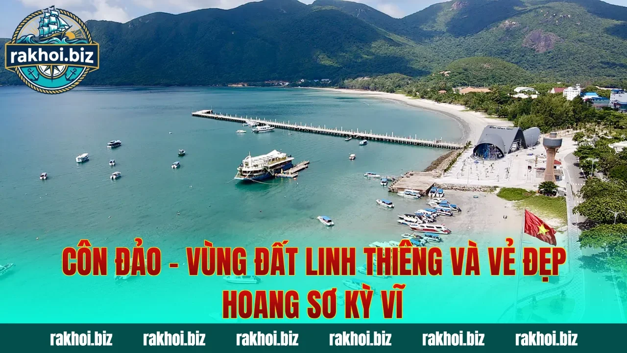 Côn Đảo – Vùng Đất Linh Thiêng Và Vẻ Đẹp Hoang Sơ Kỳ Vĩ
