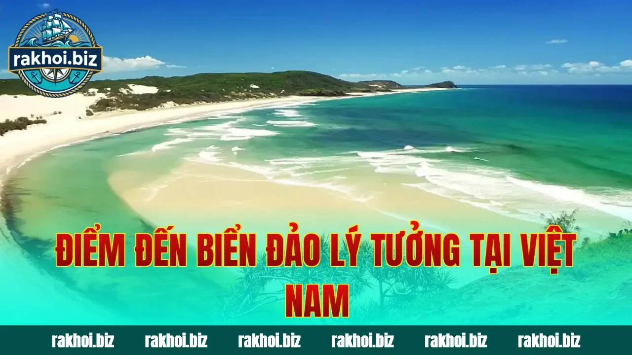 Điểm đến biển đảo lý tưởng tại Việt Nam
