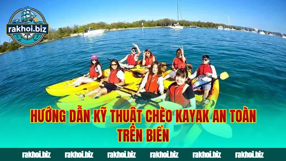 Hướng dẫn kỹ thuật chèo kayak an toàn trên biển