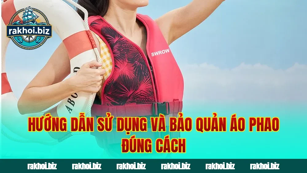 Hướng dẫn sử dụng và bảo quản áo phao đúng cách
