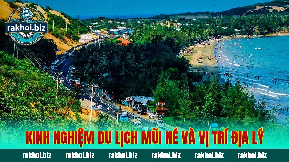 Kinh nghiệm du lịch Mũi Né và vị trí địa lý