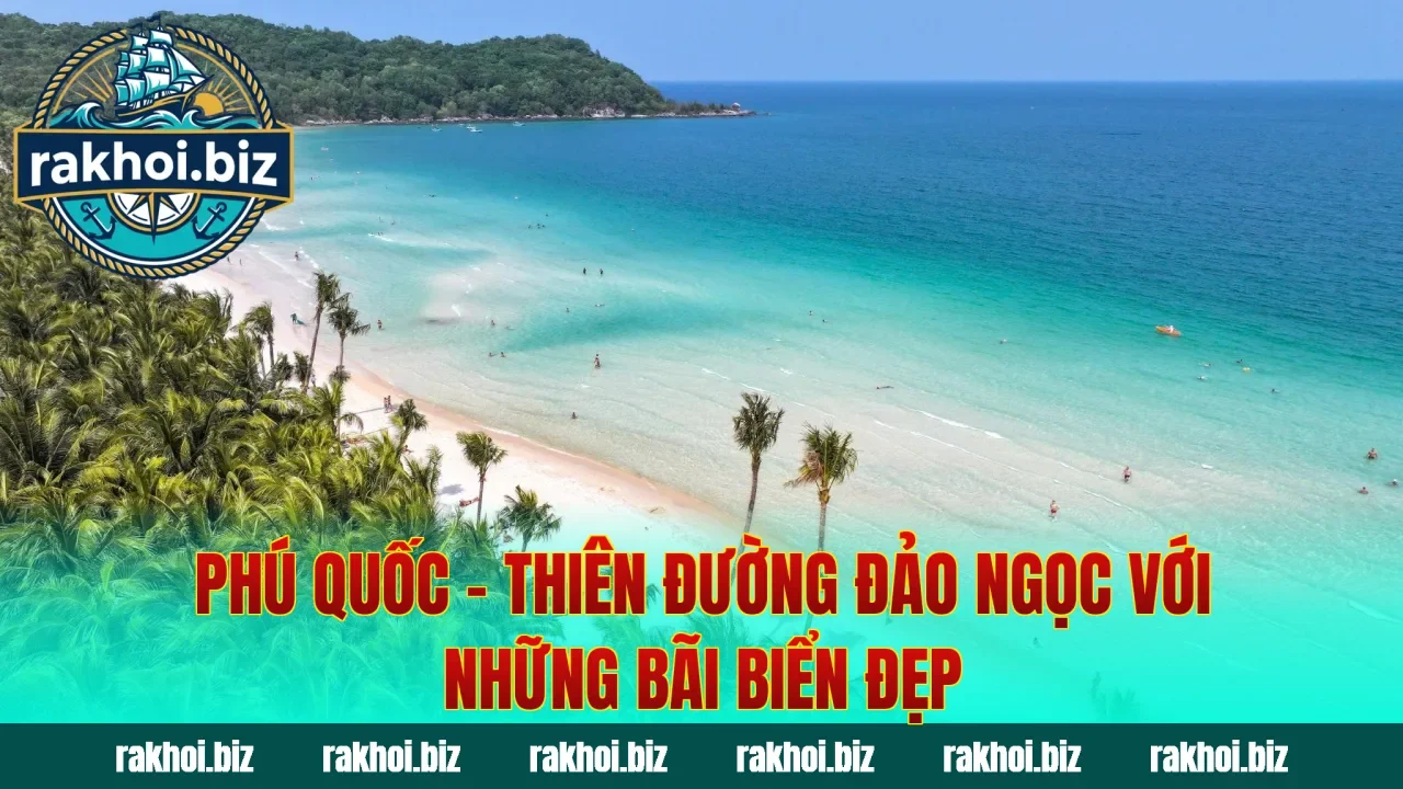 Phú Quốc – Thiên Đường Đảo Ngọc Với Những Bãi Biển Đẹp