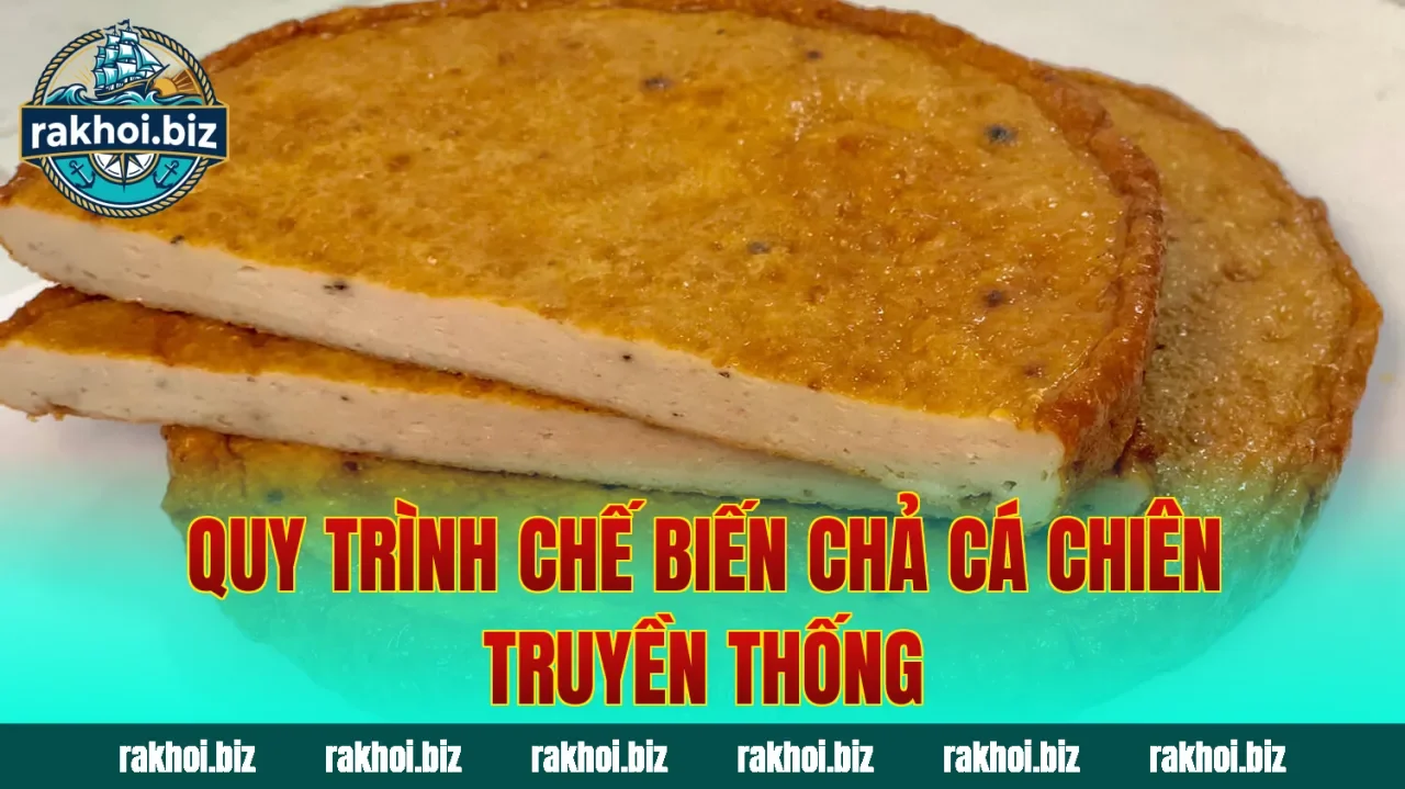 Quy trình chế biến chả cá chiên truyền thống