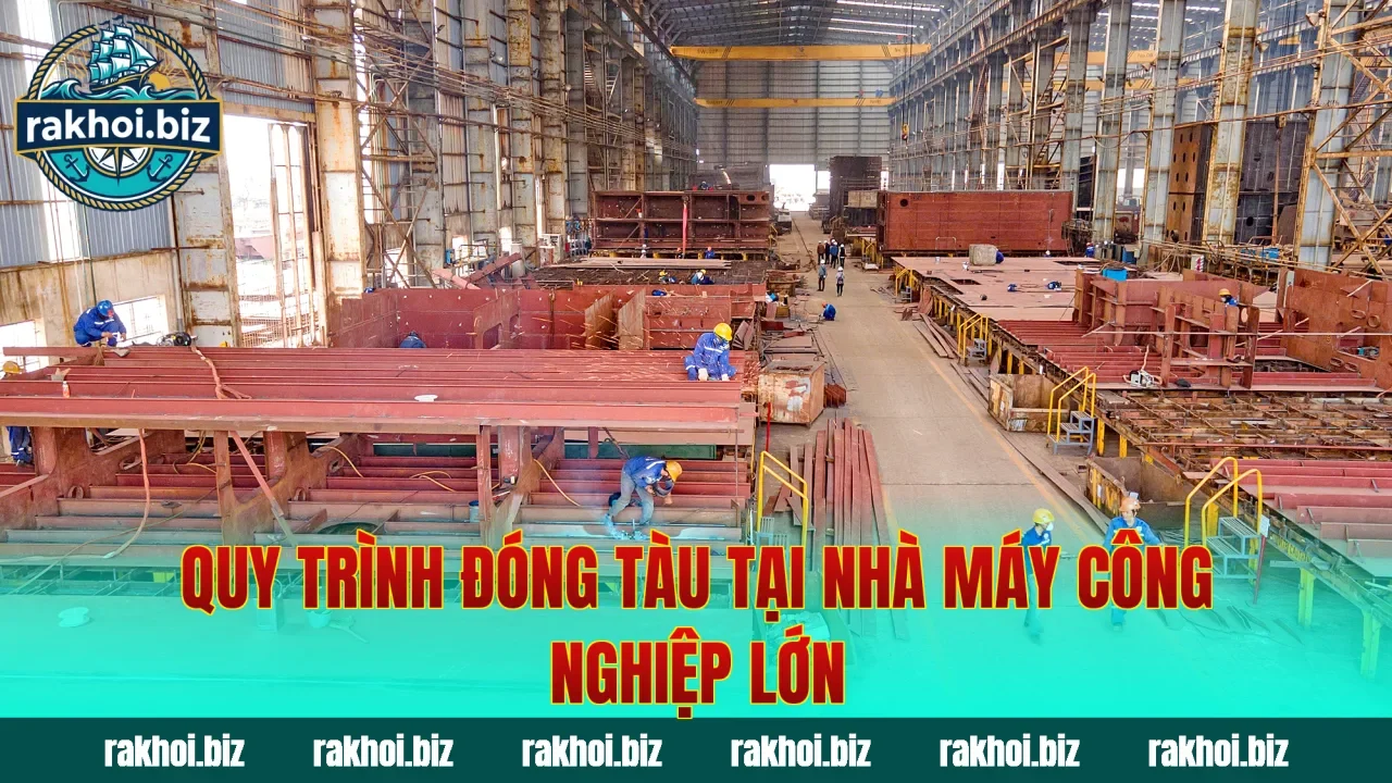 Quy trình đóng tàu tại nhà máy công nghiệp lớn