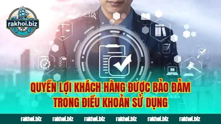 Quyền lợi khách hàng được bảo đảm trong điều khoản sử dụng