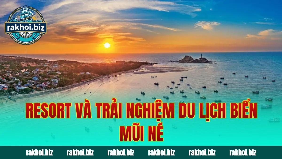 Resort và trải nghiệm du lịch biển Mũi Né