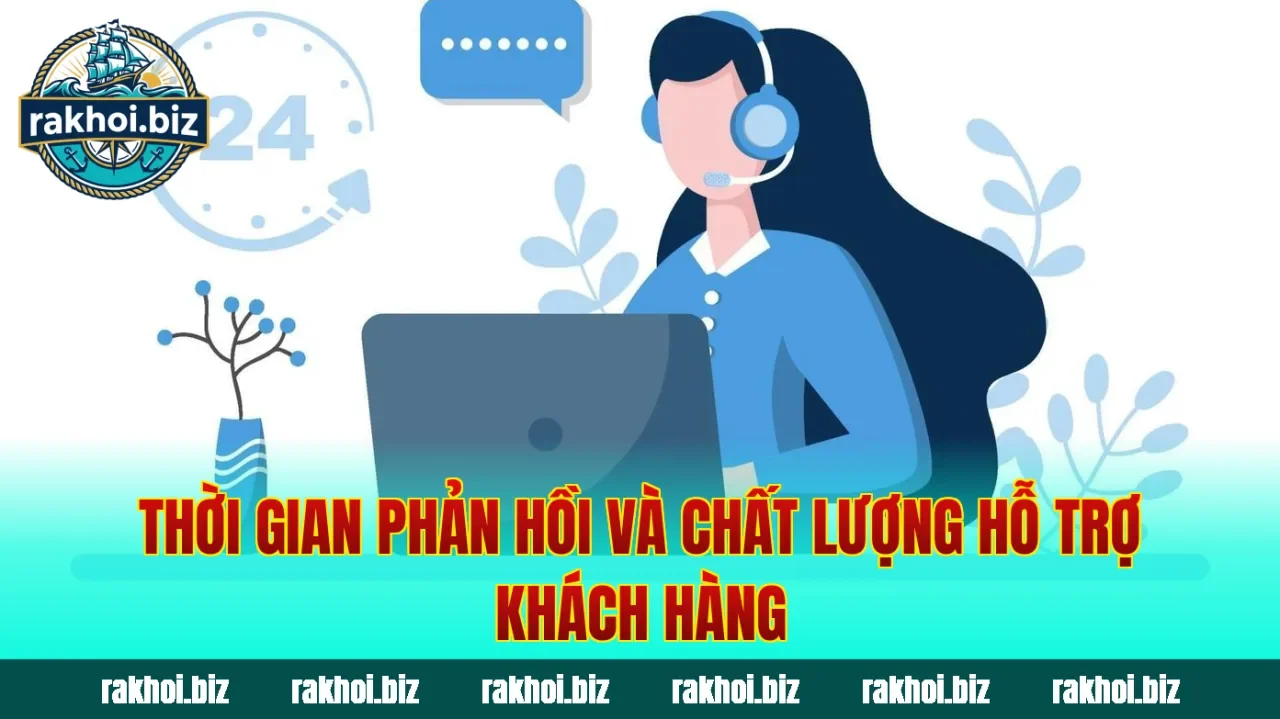Thời gian phản hồi và chất lượng hỗ trợ khách hàng