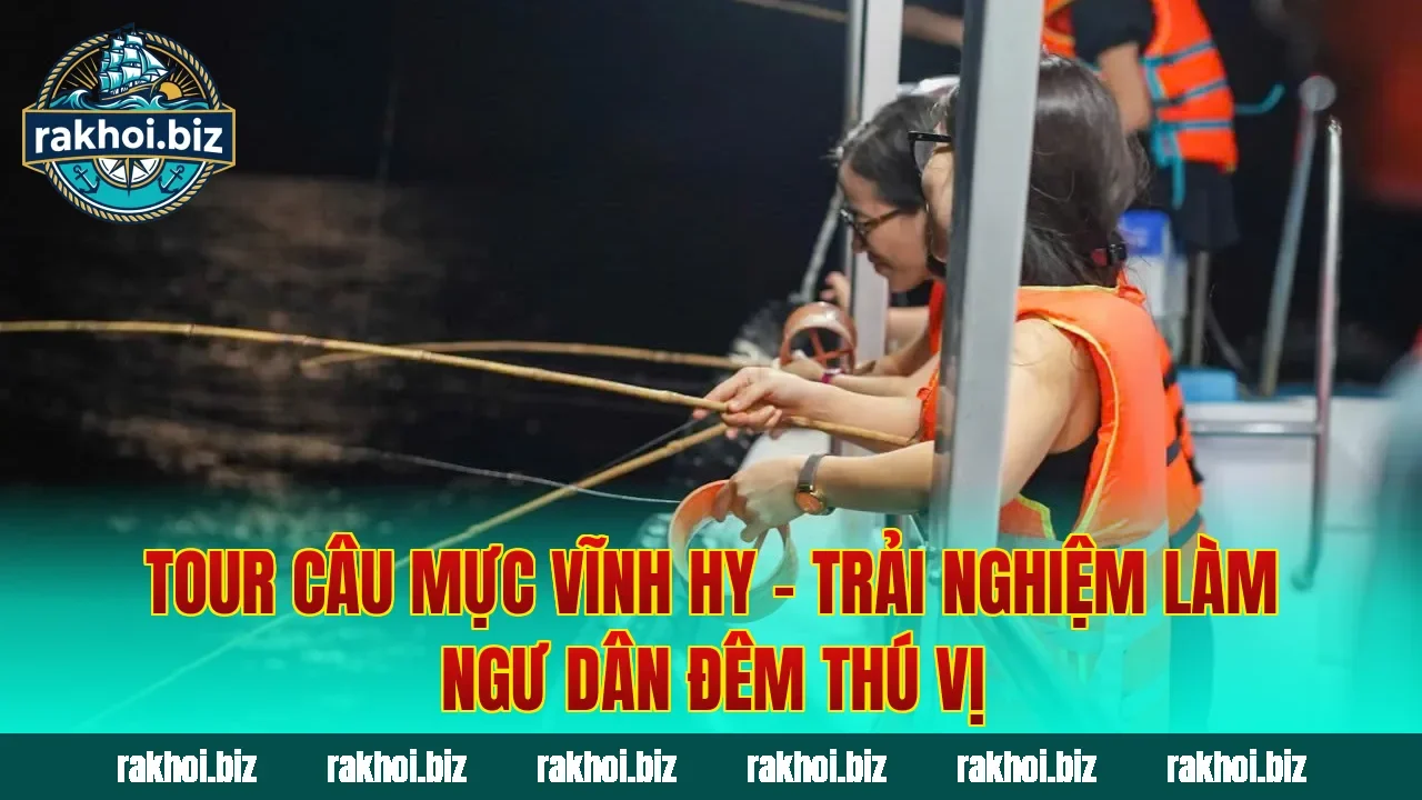 Tour Câu Mực Vĩnh Hy – Trải Nghiệm Làm Ngư Dân Đêm Thú Vị