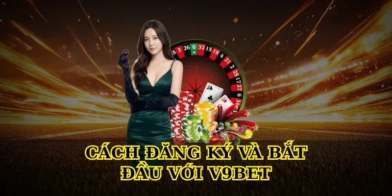 Cách đăng ký và bắt đầu với V9bet