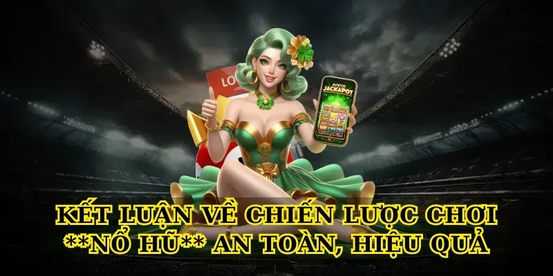 Kết luận về chiến lược chơi Nổ hũ an toàn, hiệu quả