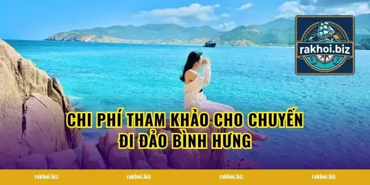 Chi Phí Tham Khảo Cho Chuyến Đi Đảo Bình Hưng