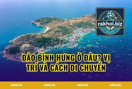 Đảo Bình Hưng Ở Đâu? Vị Trí Và Cách Di Chuyển
